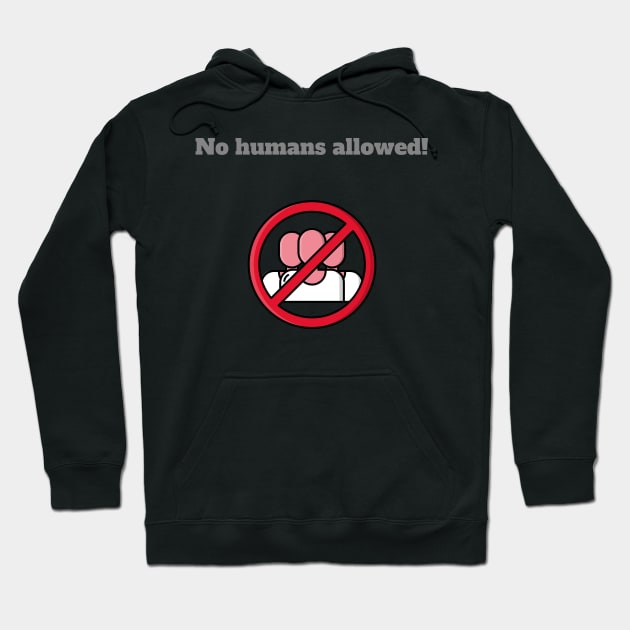 NO humans allowed Hoodie by NickDsigns